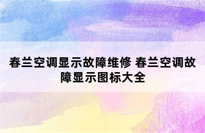 春兰空调显示故障维修 春兰空调故障显示图标大全